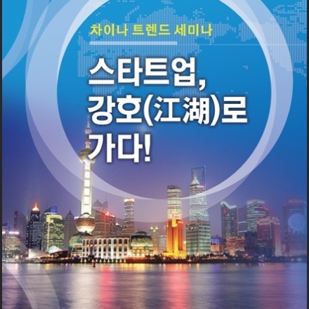 차이나 트렌드 세미나 '스타트업, 강호(江湖)로 가다!'