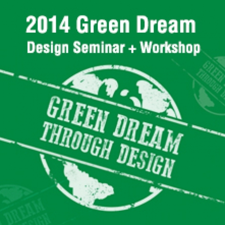 2014 GREEN DREAM THROUGH DESIGN  [Seminar+ Workshop]