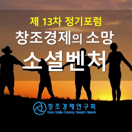 [(사)창조경제연구회 13차 공개 포럼] 창조경제의 소망, 소셜벤처