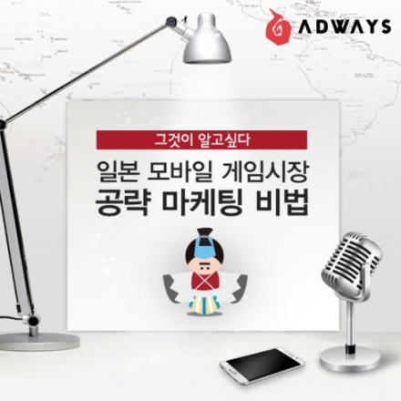 [Adways] 그것이 알고싶다. 일본 모바일 게임시장 공략 마케팅 비법