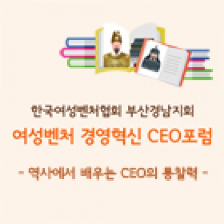 여성벤처 경영혁신 CEO포럼 _ 역사에서 배우는 CEO의 통찰력