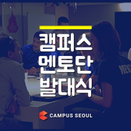 [구글캠퍼스] 캠퍼스 멘토단 발대식 - 구글 캠퍼스의 모든 멘토들을 한자리에서 만날수있는 특별한 기회!