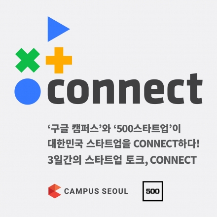 [구글캠퍼스] 구글 캠퍼스와 500스타트업이 대한민국 스타트업을 “커넥트(CONNECT)”하다!