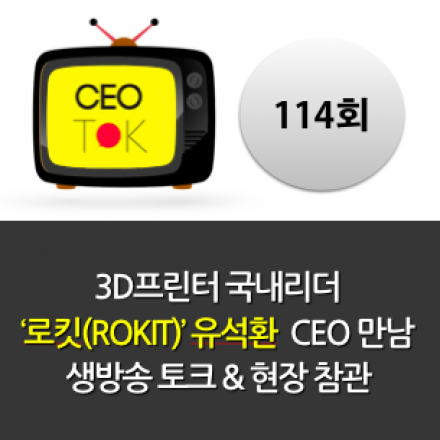 3D프린터 국내리더 로킷 유석환 대표 만남 오프모임 & 생방송토크 [CEO TOK 114회]