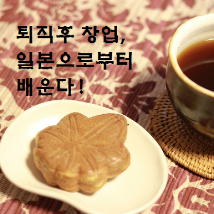 퇴직후 창업전략, 일본으로부터 배운다.