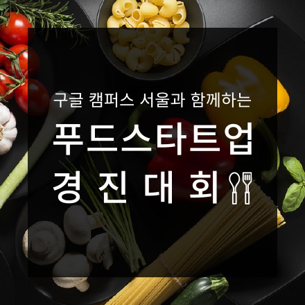 [구글캠퍼스] Campus x Food: 푸드테크 스타트업 경진대회