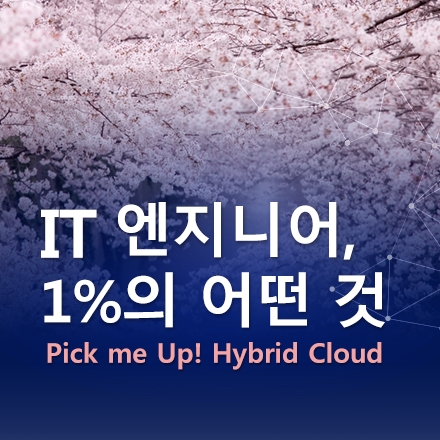 IT 엔지니어, 1%의 어떤 것(Pick me Up! Hybrid Cloud)