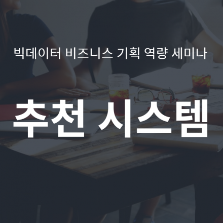 빅데이터 비즈니스 기획 역량 세미나: 추천시스템편