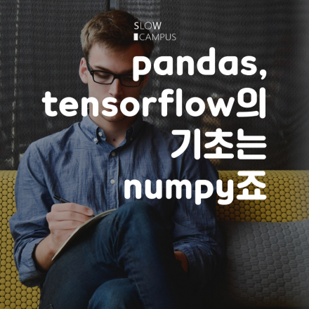 슬로우캠퍼스 - 딥러닝,데이터분석하려면 numpy