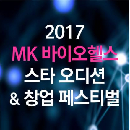 2017 MK 바이오헬스 스타 오디션&창업 페스티벌