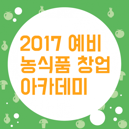 2017년 농식품 창업 아카데미