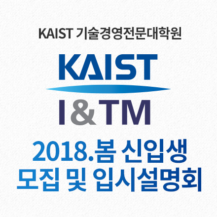 [KAIST 기술경영전문대학원] 2018.봄 신입생 모집 및 입시설명회(서울,대전)