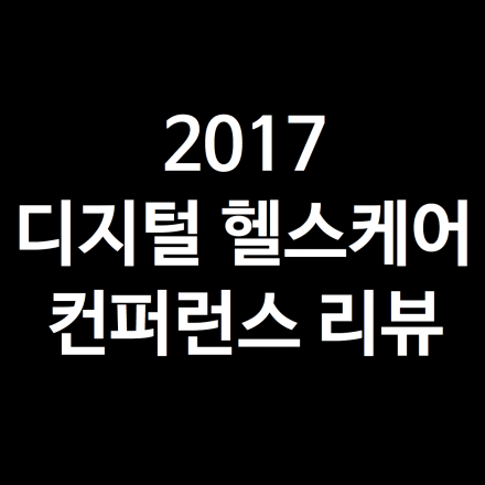 2017  디지털 헬스케어  컨퍼런스 리뷰