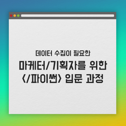 [웨런]데이터 수집이 필요한 마케터/기획자를 위한 파이썬 입문과정 3기