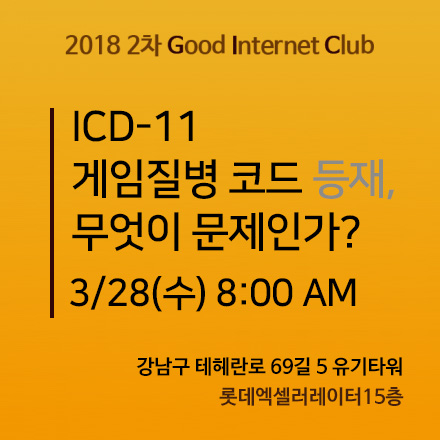[2018년 2차 굿인터넷클럽(3/28(수))]"ICD-11 게임질병코드 등재, 무엇이 문제인가?"