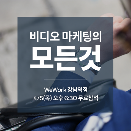 [무료] 4/5 (목) 저녁 6:30 '비디오 마케팅의 모든 것' @WeWork 강남역점 (강남역 6번 출구)