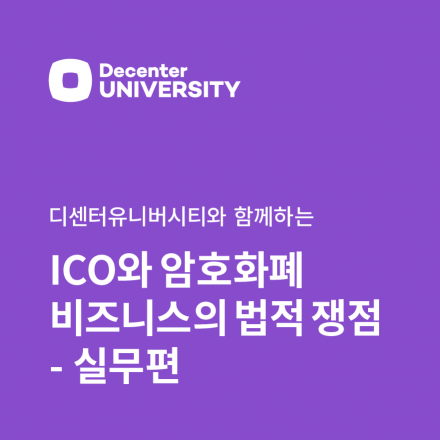 [디센터유니버시티] ICO와 암호화폐 비즈니스의 법적 쟁점 - 실무편