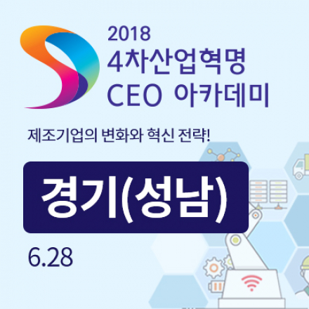 2018 4차 산업혁명 CEO 아카데미 - 경기(성남) :: 제조기업의 변화와 혁신 전략!