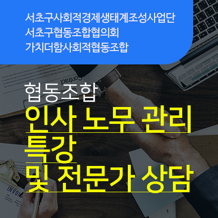 협동조합 인사 노무 관리 특강 및 전문가 상담 [서초구협동조합협의회,가치더함사회적협동조합]