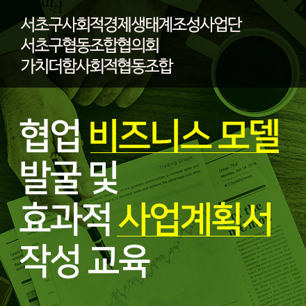 협업 비즈니스 모델 발굴 및 효과적 사업계획서 작성 교육 [서초구협동조합협의회, 가치더함사회적협동조합]