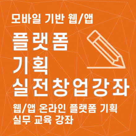 모바일 기반 웹/앱 플랫폼 기획 실전창업강좌