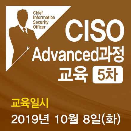 2019 정보보호 최고책임자(CISO)교육 Advanced과정 (5차) 모집