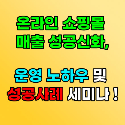 (7/22목~23금) 온라인 쇼핑몰 매출 성공신화, 운영 노하우 및 성공 사례 세미나!