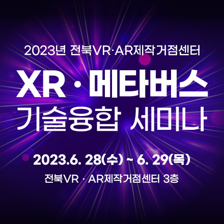 2023년 전북VR·AR제작거점센터 XR·메타버스 기술융합 세미나