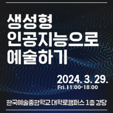 한국예술종합학교 한국예술연구소 2024년 춘계학술대회 <생성형 인공지능(Generative AI)으로 예술하기>