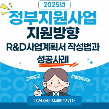 1/24(금) 2025년 정부지원사업 및 지원방향(R&D사업계획서 작성방법과 성공사례/질의응답)