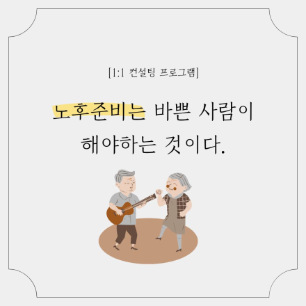 [1:1 컨설팅프로그램] 노후준비는 바쁜 사람이 해야하는 것이다.