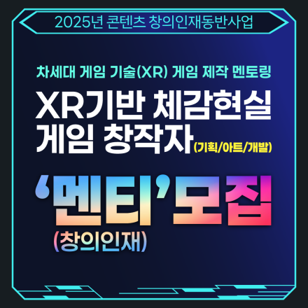 XR기반 체감현실 게임 창작자 멘토링(기획/아트/개발) 멘티(창의인재) 모집(2025년 콘텐츠 창의인재동반사업)