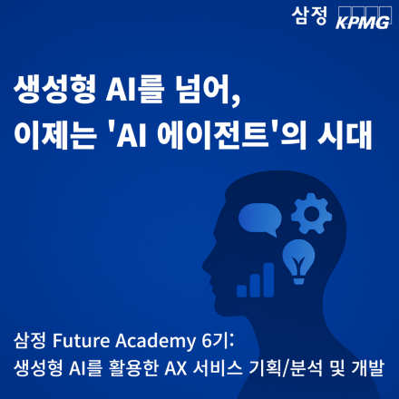 [삼정KPMG] 삼정 Future Academy 6기 - 생성형 AI를 활용한 AX 서비스 기획/분석 및 개발 과정 모집 (인턴십 기회 제공)