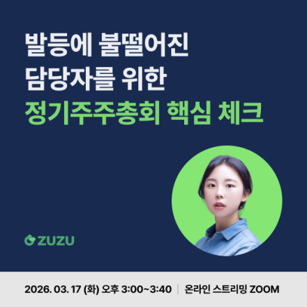 발등에 불떨어진  담당자를 위한 정기주주총회 핵심 체크 [ZUZU]