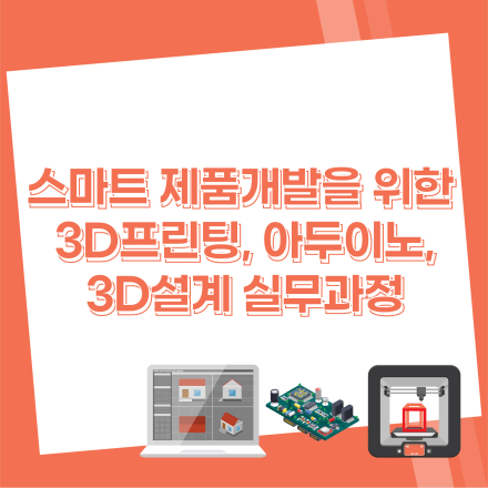[평일저녁반]스마트 제품개발을 위한 3D프린팅,아두이노, 3D설계 실무과정