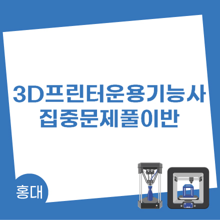 [국비][주말] 3D프린터운용기능사 실기 집중문제풀이 26년+5차