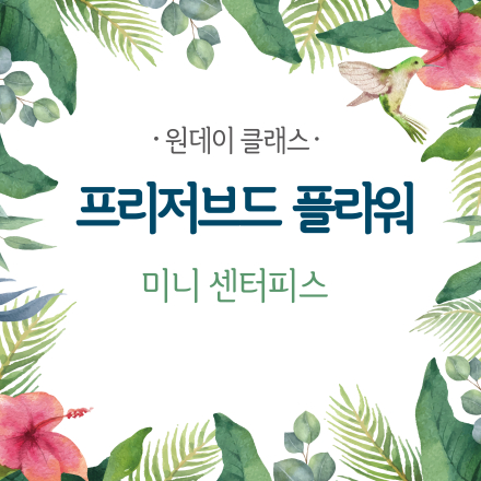 [06/25] 프리저브드 플라워 미니센터피스 - 원데이 클래스