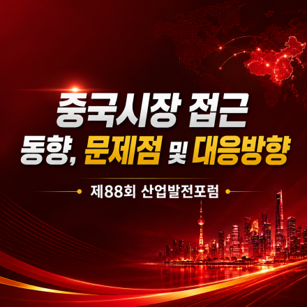 중국시장 접근 동향, 문제점 및 대응방향 [제88회 산업발전포럼]
