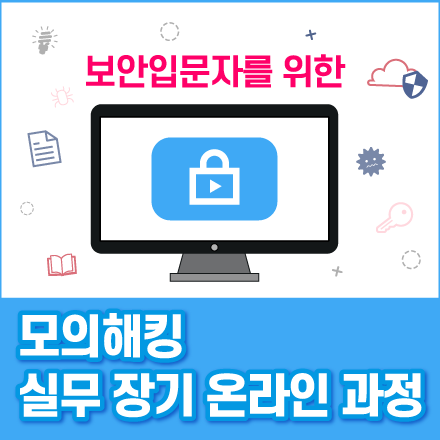추가접수 - (온라인) 보안입문자를 위한 모의해킹/침해대응 실무 장기과정 52기